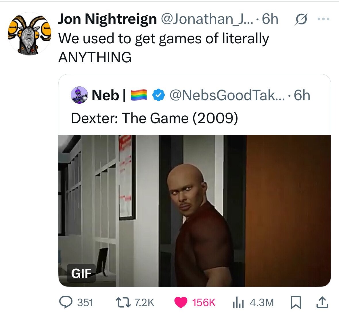 Jon Nightreign @Jonathan_J....6 6h s ... We used to get games of literally ANYTHING Neb | @NebsGoodTak... 6h Dexter: The Game (2009) GIF 351 7.2K 156K 4.3M 