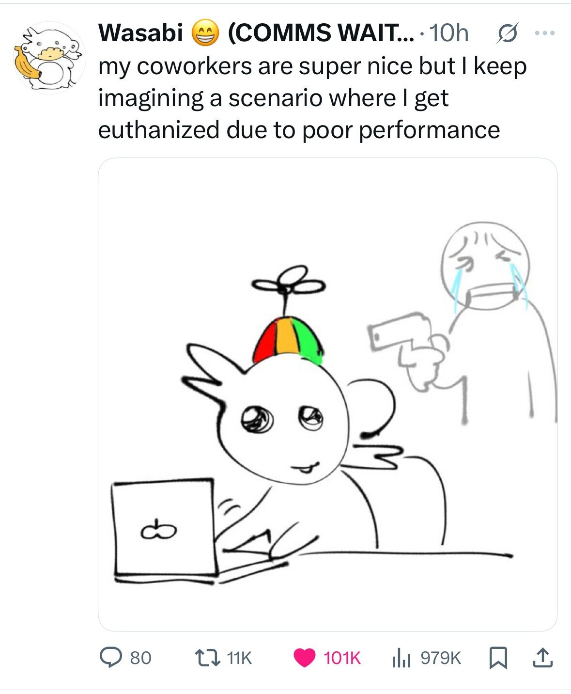 Wasabi (COMMS WAIT... 10h s ... my coworkers are super nice but I keep imagining a scenario where I get euthanized due to poor performance 80 11K 101K 979K 