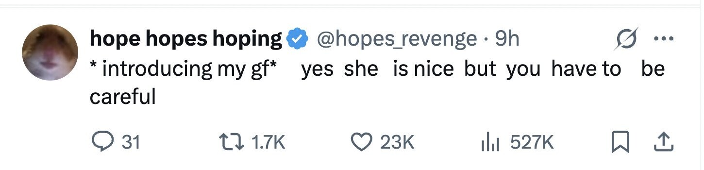 hope hopes hoping @hopes_revenge 9h ... * introducing my gf* yes she is nice but you have to be careful 31 1.7K 23K 527K 