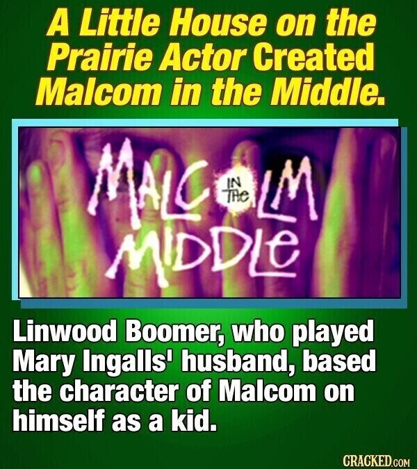 A Little House on the Prairie Actor Created Malcom in the Middle. MALC IN THe LM MIDDLe Linwood Boomer, who played Mary Ingalls' husband, based the character of Malcom on himself as a kid. CRACKED.COM