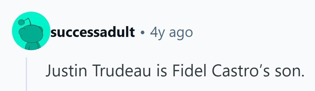 successadult . 4y ago Justin Trudeau is Fidel Castro's son. 