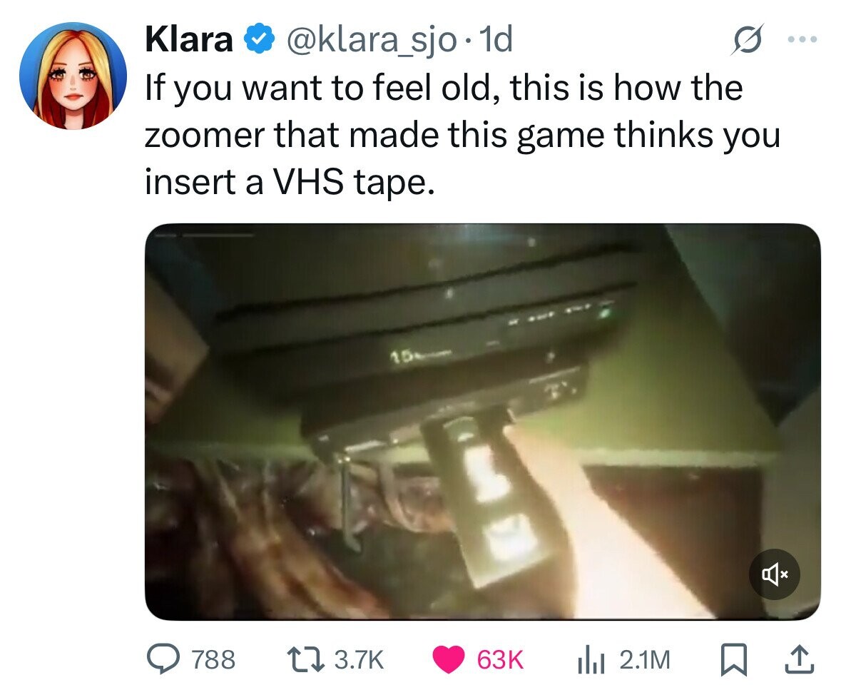 Klara @klara_sjo 1d ... If you want to feel old, this is how the zoomer that made this game thinks you insert a VHS tape. O 788 3.7K 63K del 2.1M 