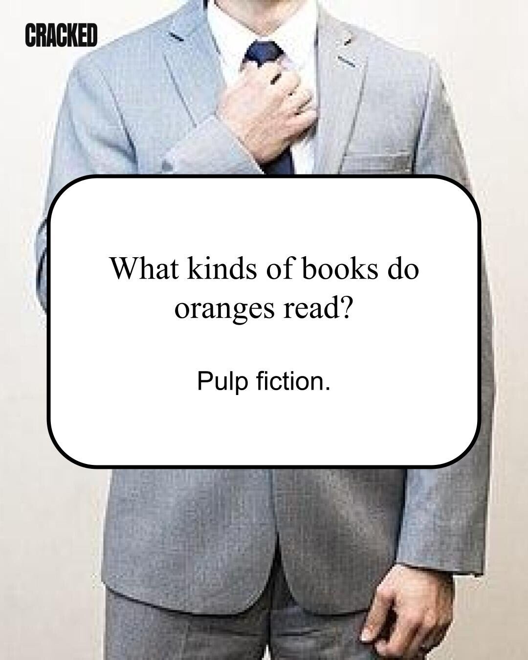 CRACKED What kinds of books do oranges read? Pulp fiction. 