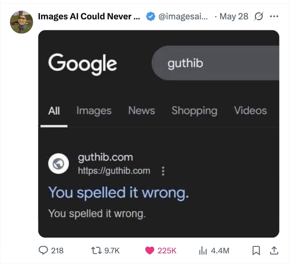 Images AI Could Never ... @imagesai... May 28 s ... Google guthib News Videos All Images Shopping guthib.com https://guthib.com ... You spelled it wrong. You spelled it wrong. 218 9.7K 225K del 4.4M