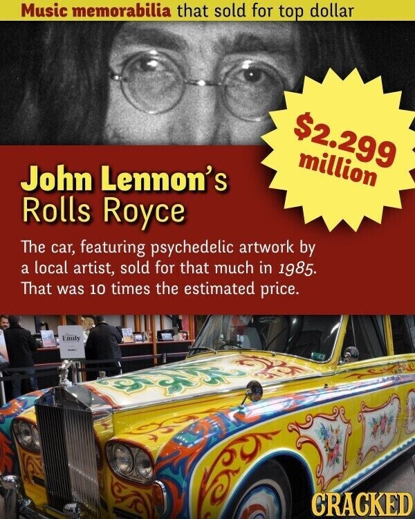 Music memorabilia that sold for top dollar $2.299 million John Lennon's Rolls Royce The car, featuring psychedelic artwork by a local artist, sold for that much in 1985. That was 10 times the estimated price. Emily CRACKED