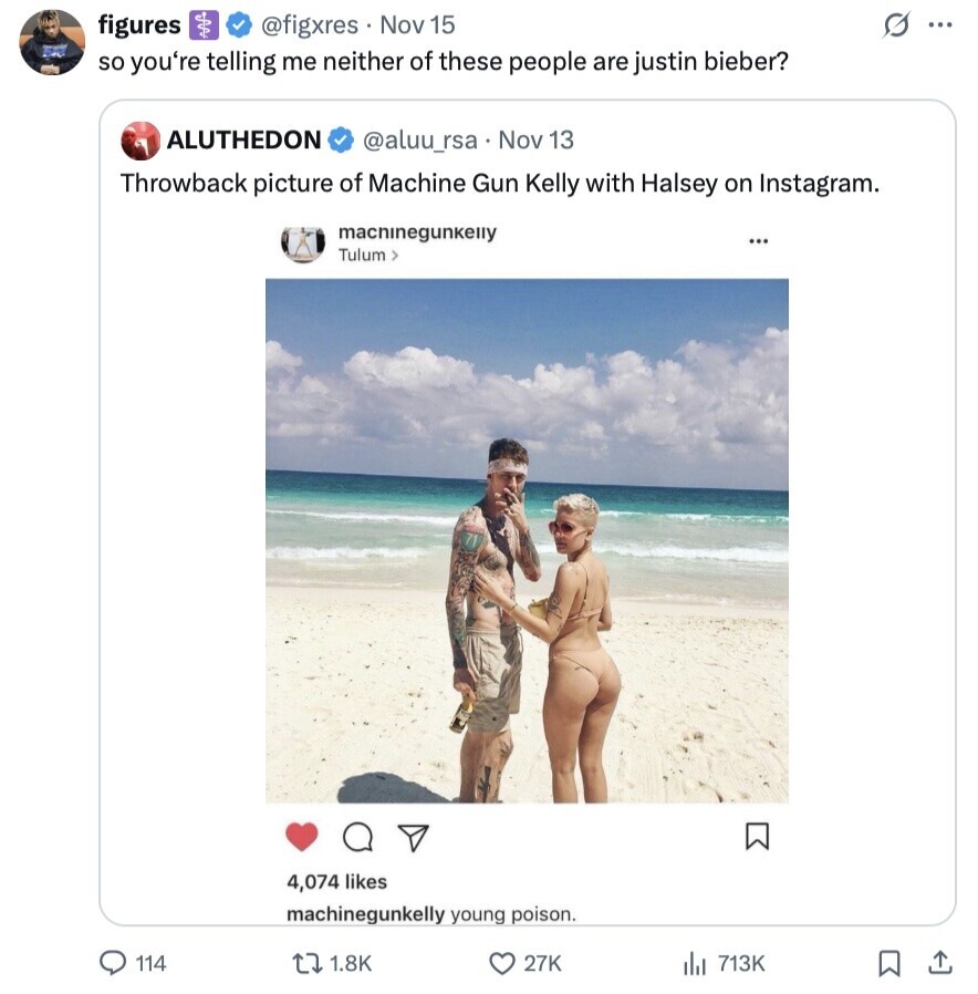 G figures @figxres Nov 15 ... so you're telling me neither of these people are justin bieber? ALUTHEDON @aluu_rsa Nov 13 Throwback picture of Machine Gun Kelly with Halsey on Instagram. macninegunkelly ... Tulum > 4,074 likes machinegunkelly young poison. 114 1.8K 27K del 713K 