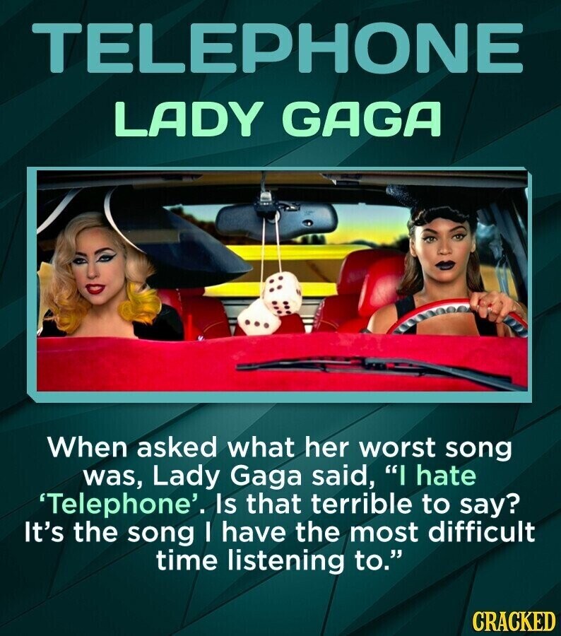 TELEPHONE LADY GAGA When asked what her worst song was, Lady Gaga said, I hate 'Telephone'. Is that terrible to say? It's the song I have the most difficult time listening to. CRACKED
