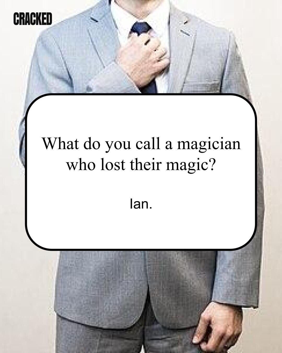 CRACKED What do you call a magician who lost their magic? lan. 