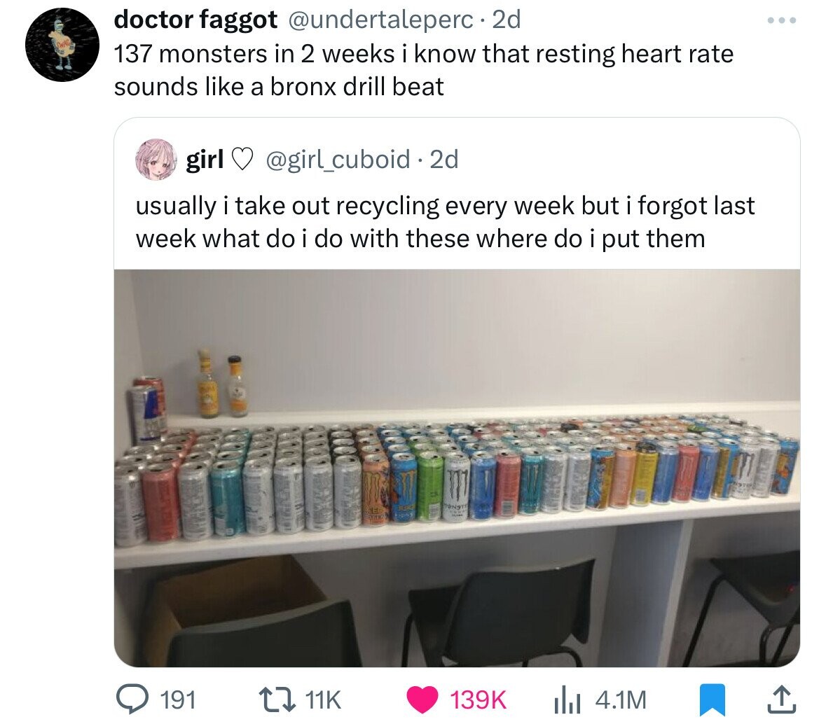 doctor faggot @undertaleperc 2d ... WA 137 monsters in 2 weeks i know that resting heart rate sounds like a bronx drill beat girl @girl_cuboid.2d usually i take out recycling every week but i forgot last week what do i do with these where do i put them 191 11K 139K 4.1M