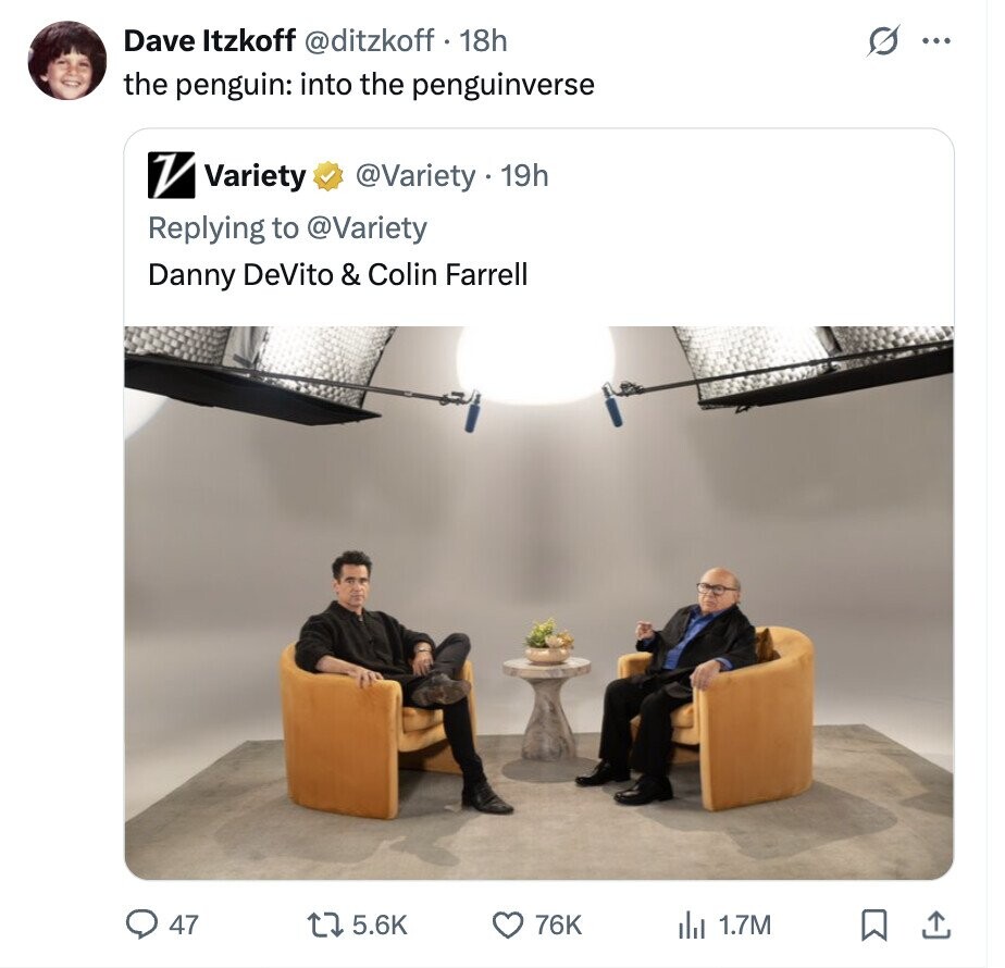 Dave Itzkoff @ditzkoff 18h ... the penguin: into the penguinverse V Variety @Variety.19h Replying to @Variety Danny DeVito & Colin Farrell 47 5.6K 76K del 1.7M