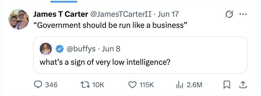 James T Carter @JamesTCarterII Jun 17 ... Government should be run like a business @buffys Jun 8 what's a sign of very low intelligence? 346 10K 115K 2.6M