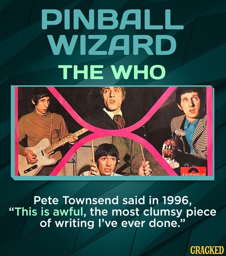 PINBALL WIZARD THE WHO Dolvdor Pete Townsend said in 1996, This is awful, the most clumsy piece of writing I've ever done. CRACKED