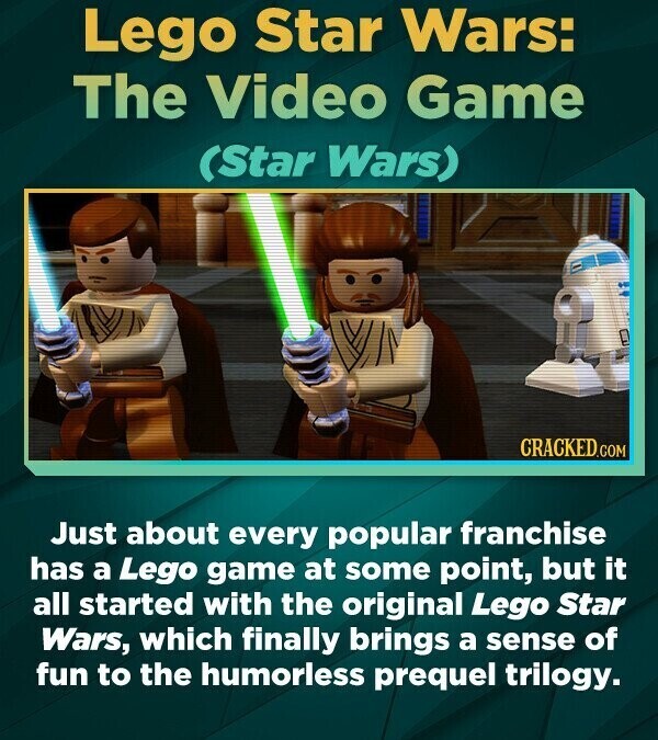 Lego Star Wars: The Video Game (Star Wars) CRACKED.COM Just about every popular franchise has a Lego game at some point, but it all started with the original Lego Star Wars, which finally brings a sense of fun to the humorless prequel trilogy.