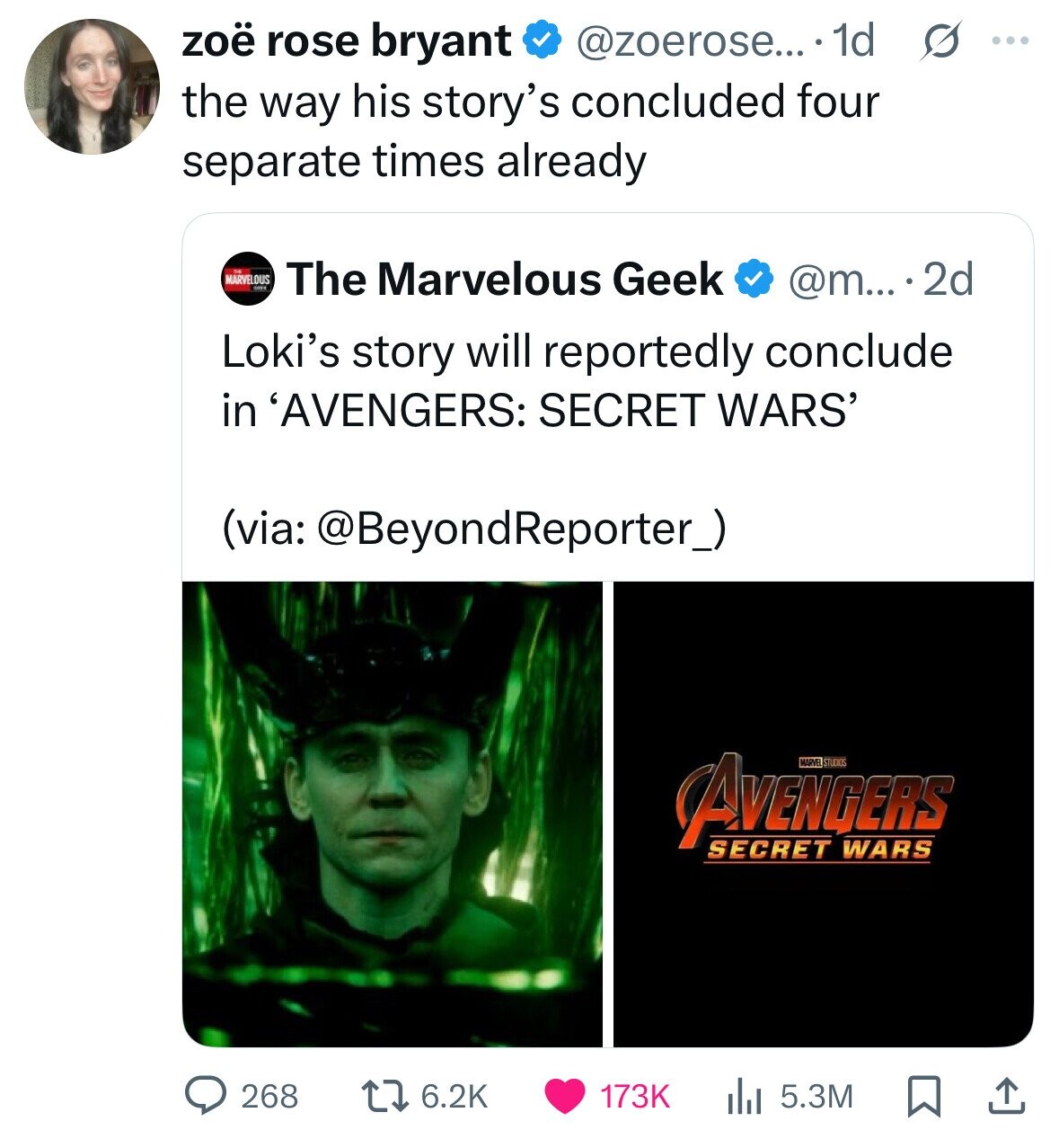 s ... zoë rose bryant @zoerose... 1d the way his story's concluded four separate times already MARVELOUS The Marvelous Geek @m... 2d Loki's story will reportedly conclude in 'AVENGERS: SECRET WARS' (via: @BeyondReporter_) AVENGERS MARVEL STUDIOS SECRET WARS 268 6.2K 173K 5.3M 