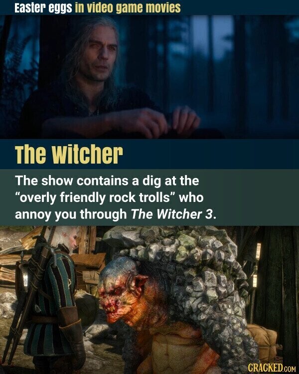 Easter eggs in video game movies The witcher The show contains a dig at the overly friendly rock trolls who annoy you through The Witcher 3. CRACKED.COM
