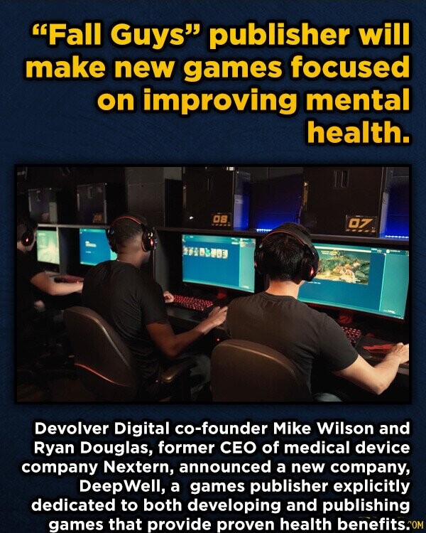 Fall Guys publisher will make new games focused on improving mental health. 08 07 Devolver Digital co-founder Mike Wilson and Ryan Douglas, former CEO of medical device company Nextern, announced a new company, DeepWell, a games publisher explicitly dedicated to both developing and publishing games that provide proven health benefits.COM