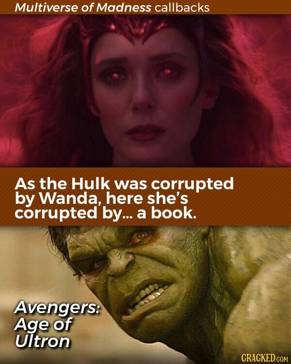 Multiverse of Madness callbacks As the Hulk was corrupted by Wanda, here she's corrupted by... a book. Avengers: Age of Ultron CRACKED.COM