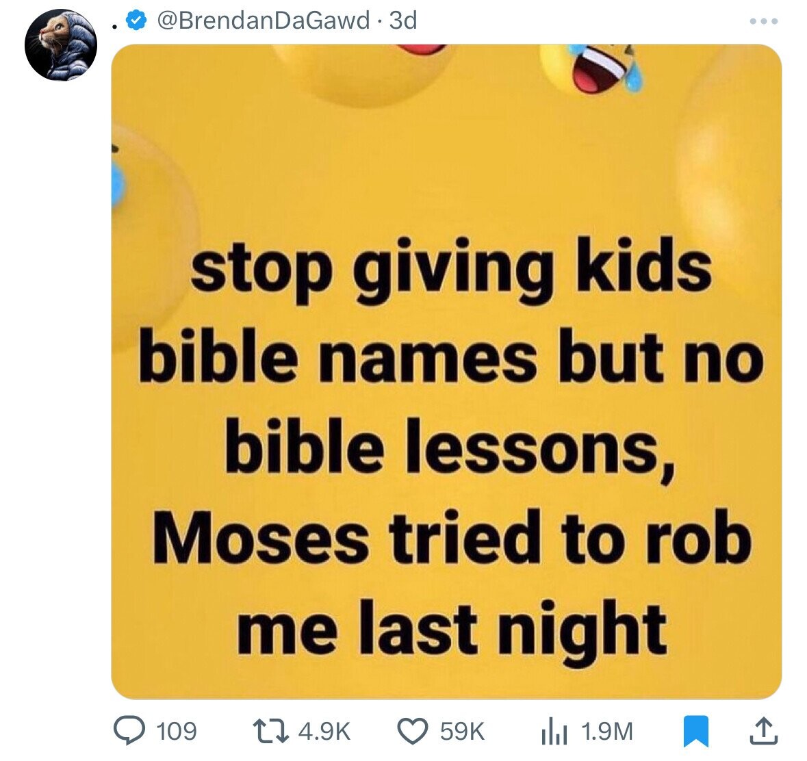 @BrendanDaGawd. 3d stop giving kids bible names but no bible lessons, Moses tried to rob me last night 4.9K 109 59K 1.9M