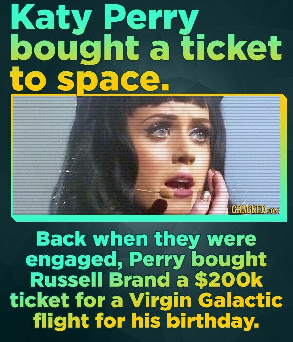 Katy Perry bought a ticket to space. CRACKEDCON Back when they were engaged, Perry bought Russell Brand a $200k ticket for a Virgin Galactic flight fo