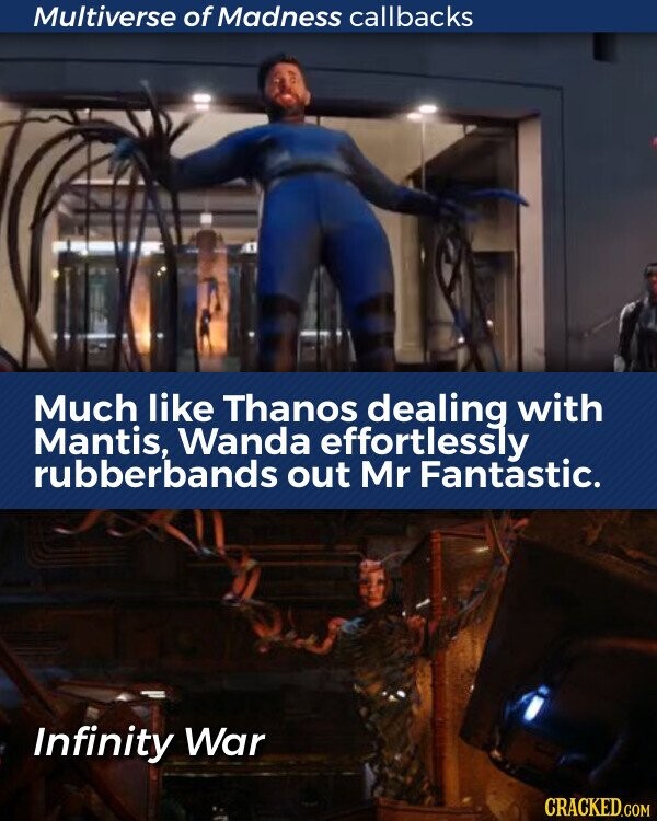 Multiverse of Madness callbacks Much like Thanos dealing with Mantis, Wanda effortlessly rubberbands out Mr Fantastic. Infinity War CRACKED.COM