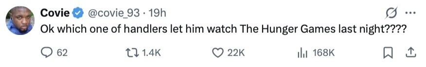 Covie @covie_93 . 19h ... Ok which one of handlers let him watch The Hunger Games last night???? 62 1.4K 22K 168K 