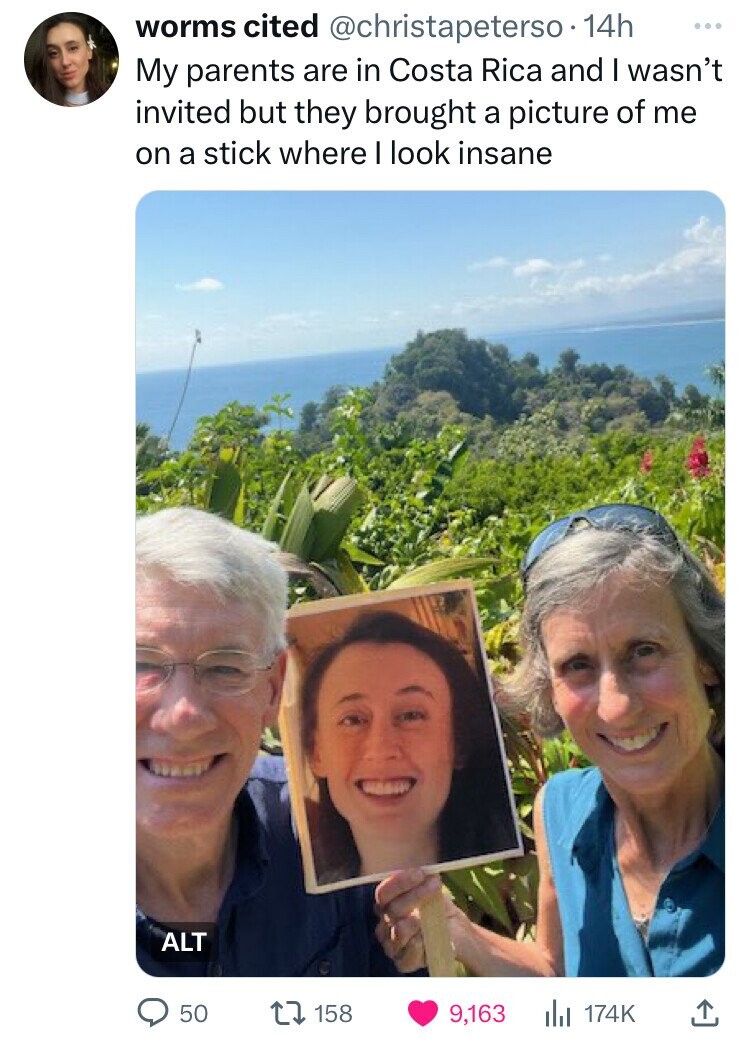 worms cited @christapeterso.14h ... My parents are in Costa Rica and I wasn't invited but they brought a picture of me on a stick where I look insane ALT 50 158 9,163 174K