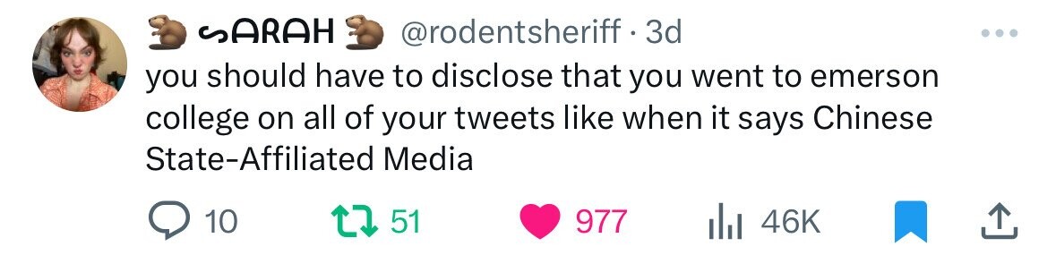 SARAH @rodentsheriff - 3d you should have to disclose that you went to emerson college on all of your tweets like when it says Chinese State-Affiliated Media 10 51 977 46K