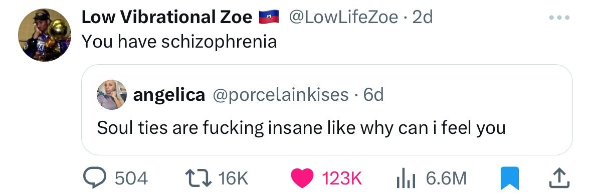 Low Vibrational Zoe @LowLifeZoe. 2d You have schizophrenia angelica @porcelainkises .6d Soul ties are fucking insane like why can i i feel you 504 16K 123K 6.6M