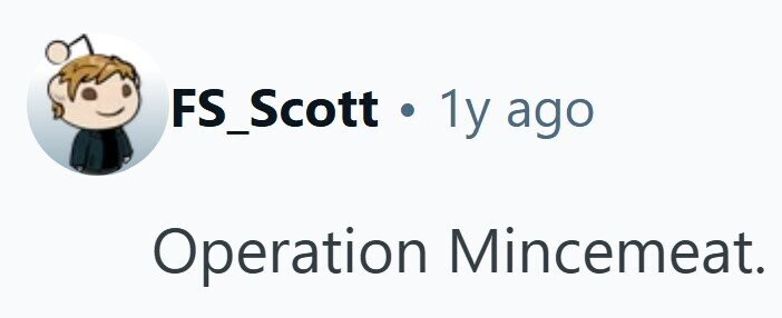 FS_Scott . 1y ago Operation Mincemeat.