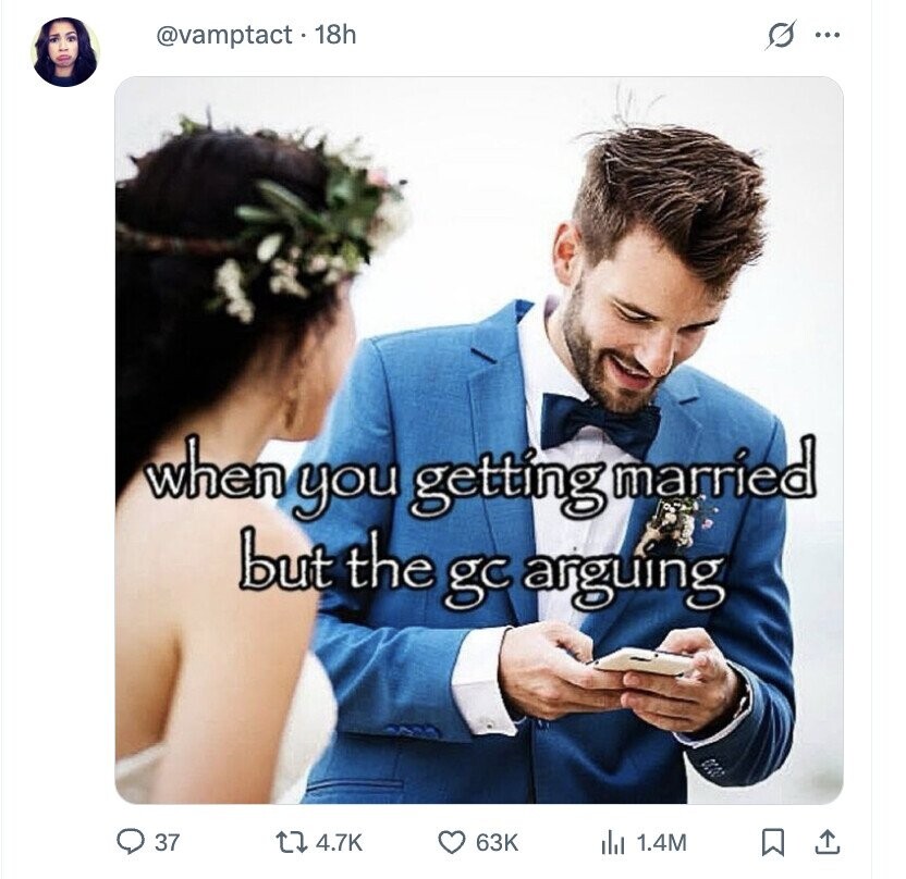 s ... @vamptact. 18h when you getting married but the gc arguing 37 4.7K 63K del 1.4M