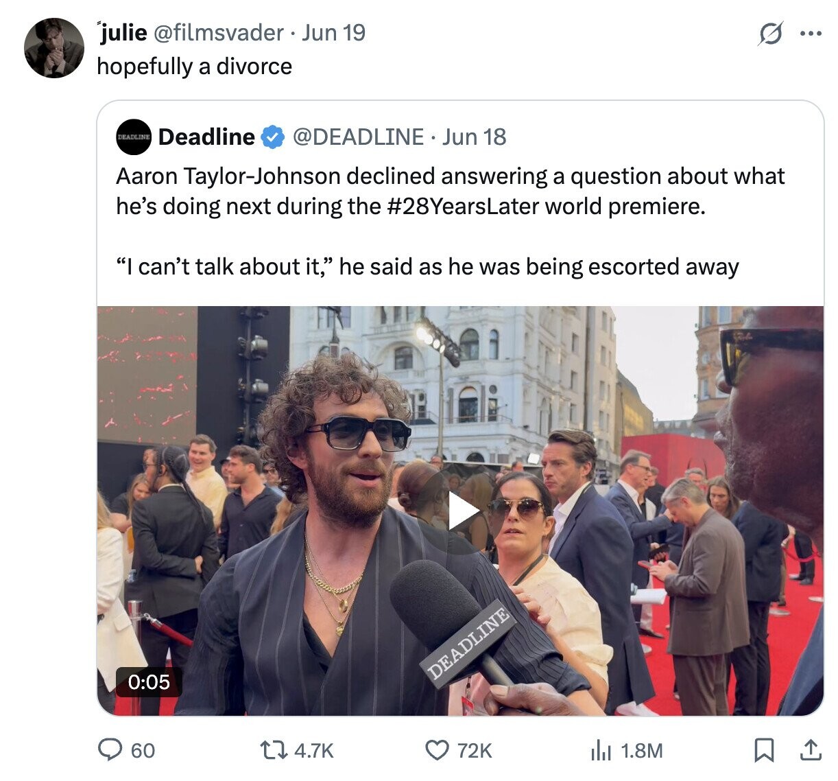 julie @filmsvader Jun 19 ... hopefully a divorce DEADLINE Deadline @DEADLINE Jun 18 Aaron Taylor-Johnson declined answering a question about what he's doing next during the #28YearsLater world premiere. I can't talk about it, he said as he was being escorted away DEADLINE 0:05 60 4.7K 72K del 1.8M
