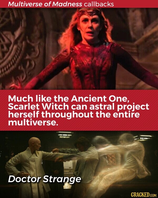 Multiverse of Madness callbacks Much like the Ancient One, Scarlet Witch can astral project herself throughout the entire multiverse. - Doctor Strange CRACKED.COM