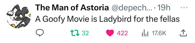The Man of Astoria @depech... 19h ... A Goofy Movie is Ladybird for the fellas 32 422 17.6K 