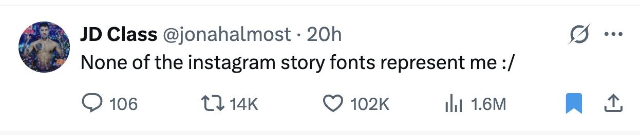 JD Class @jonahalmost.2 20h ... None of the instagram story fonts represent me :/ 106 14K 102K du 1.6M