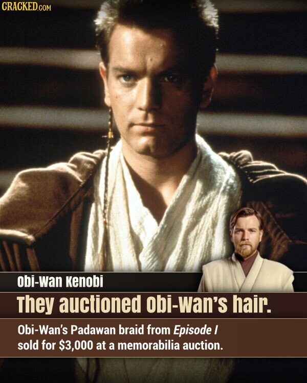 CRACKED.COM obi-wan Kenobi They auctioned obi-wan's hair. Obi-Wan's Padawan braid from Episode / sold for $3,000 at a memorabilia auction.