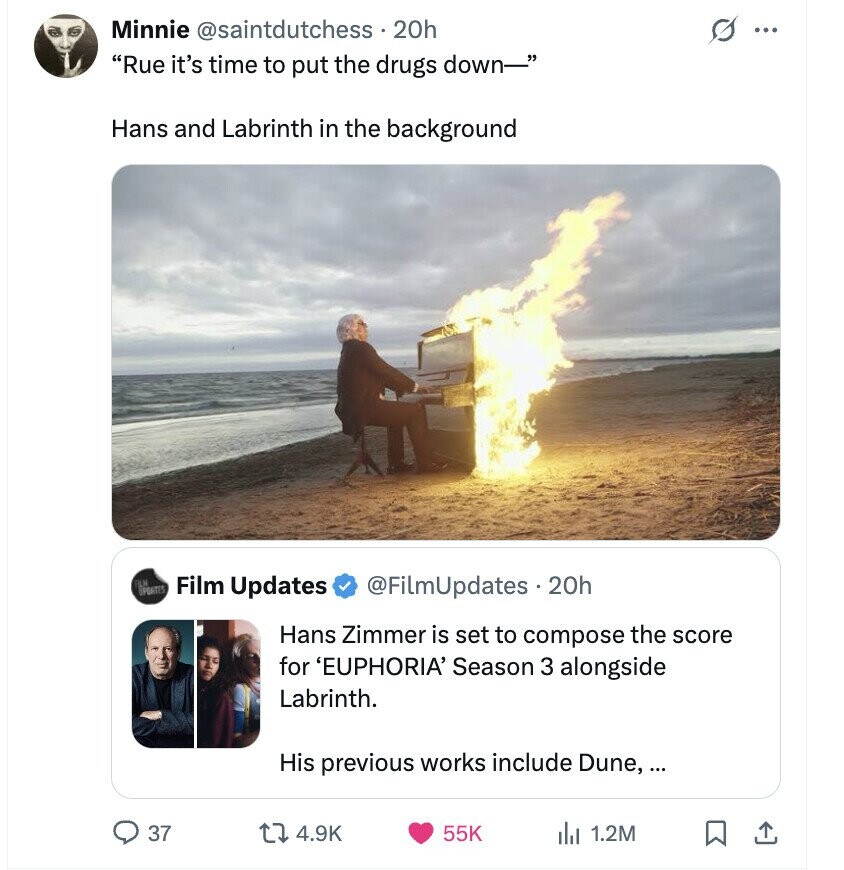 Minnie @saintdutchess.20h s ... Rue it's time to put the drugs down- Hans and Labrinth in the background PENTES Film Updates @FiLmUpdates.20h Hans Zimmer is set to compose the score for 'EUPHORIA' Season 3 alongside Labrinth. His previous works include Dune, ... 37 4.9K 55K 1.2M