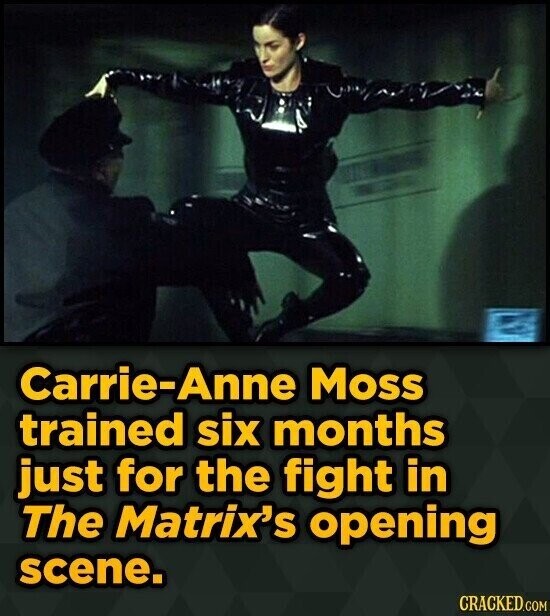 Carrie-Anne Moss trained six months just for the fight in The Matrix's opening scene. CRACKED.COM