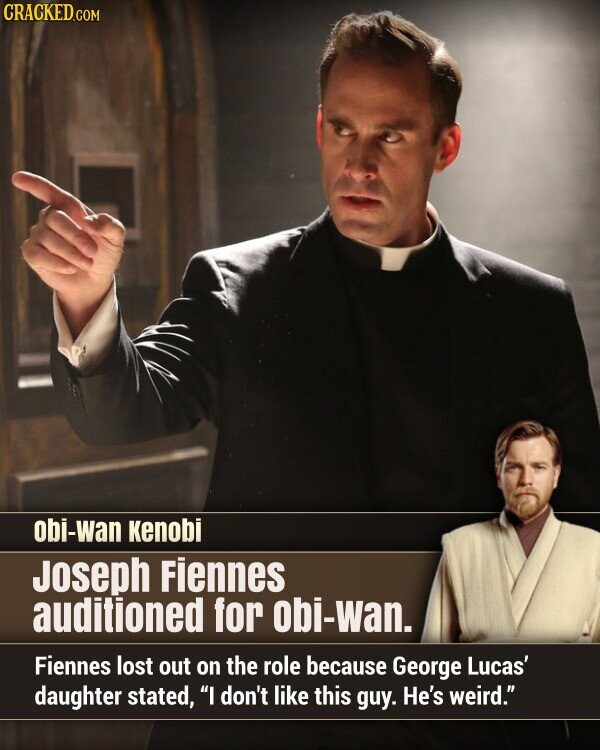 CRACKED.COM obi-wan Kenobi Joseph Fiennes auditioned for obi-wan. Fiennes lost out on the role because George Lucas' daughter stated, I don't like this guy. He's weird.