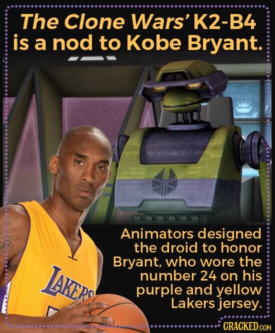 The Clone Wars' K2-B4 is a nod to Kobe Bryant. Animators designed the droid to honor Bryant, who wore the LAKERS number 24 on his purple and yellow Lakers jersey. CRACKED.COM