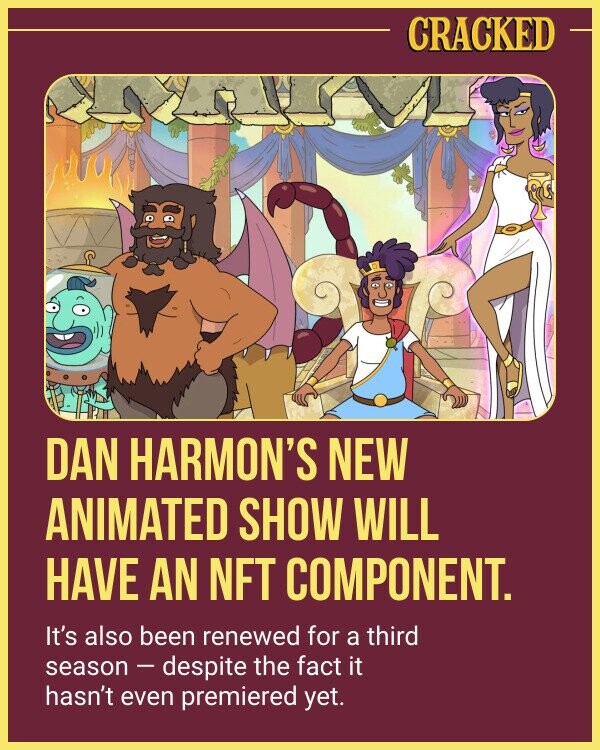 CRACKED DAN HARMON'S NEW ANIMATED SHOW WILL HAVE AN NFT COMPONENT. It's also been renewed for a third season - despite the fact it hasn't even premiered yet.