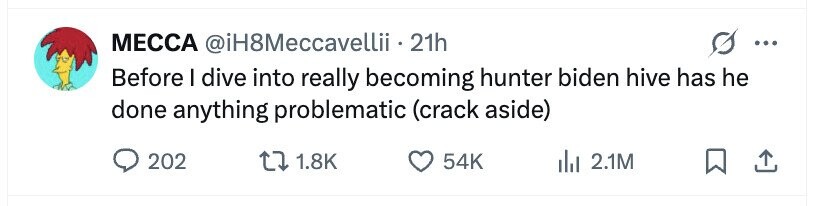МЕССА @iH8Meccavellii - 2 21h ... Before I dive into really becoming hunter biden hive has he done anything problematic (crack aside) 202 1.8K 54K 2.1M