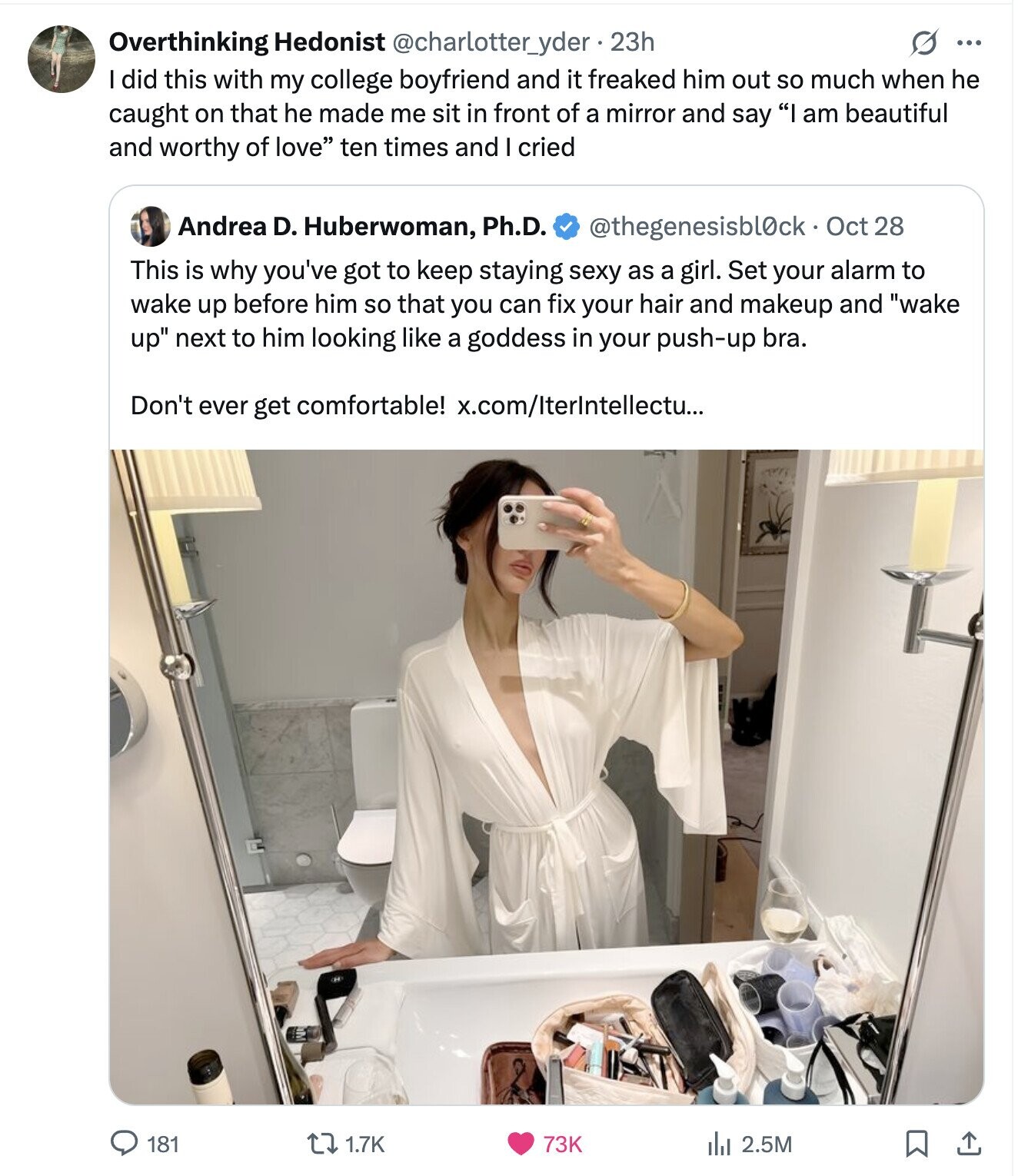 Overthinking Hedonist @charlotter_yder-23h G ... did this with my college boyfriend and it freaked him out so much when he caught on that he made me sit in front of a mirror and say I am beautiful and worthy of love ten times and cried Andrea D. Huberwoman, Ph.D. @thegenesisbl0ck Oct 28 This is why you've got to keep staying sexy as a girl. Set your alarm to wake up before him so that you can fix your hair and makeup and wake up next to him looking like a goddess in your push-up bra. Don't ever get comfortable! x.com/IterIntellectu...