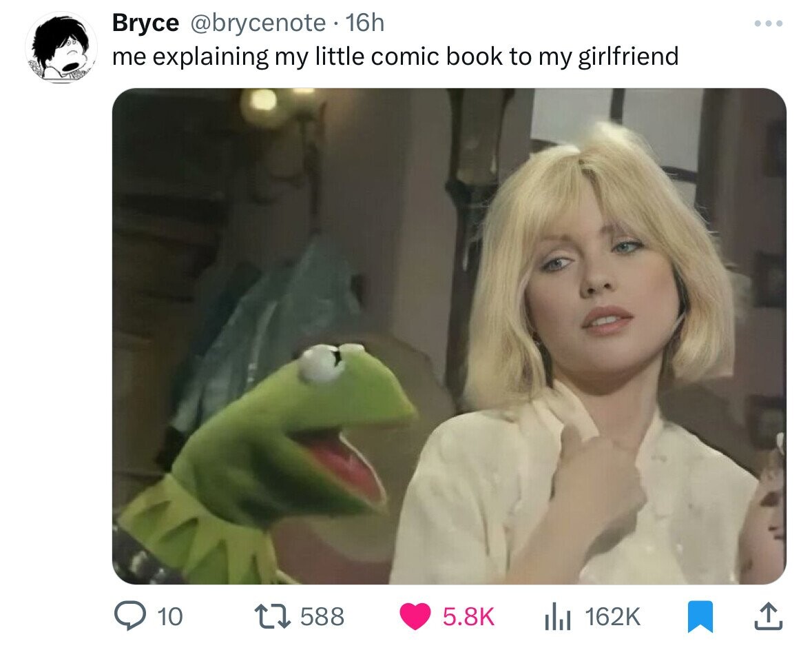 Bryce @brycenote 16h ... me explaining my little comic book to my girlfriend 10 588 5.8K 162K