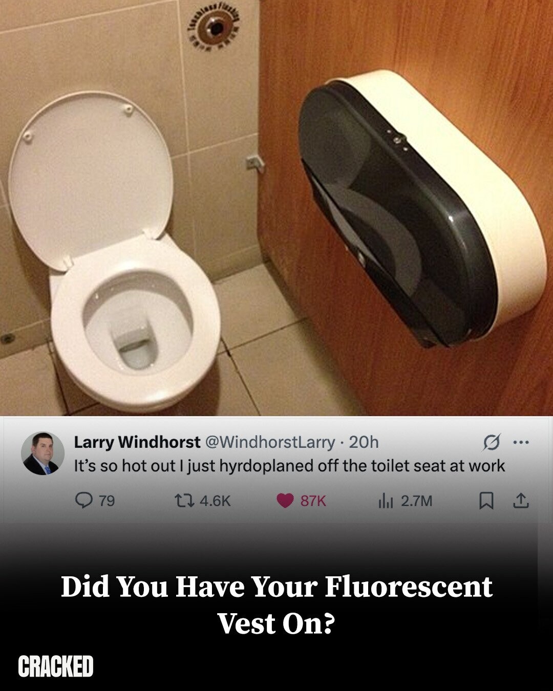 Flashing NEWS G ... Larry Windhorst @WindhorstLarry 20h It's so hot out I just hyrdoplaned off the toilet seat at work 79 4.6K 87K del 2.7M Did You Have Your Fluorescent Vest On? CRACKED