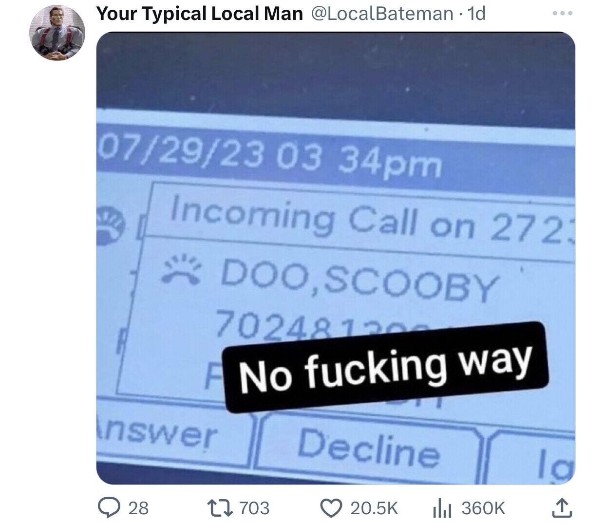 Your Typical Local Man @LocalBateman 1d ... 07/29/23 03 34pm Incoming Call on 272 DOO,SCOOBY 702481 F No fucking way nswer Decline 28 703 20.5K 360K