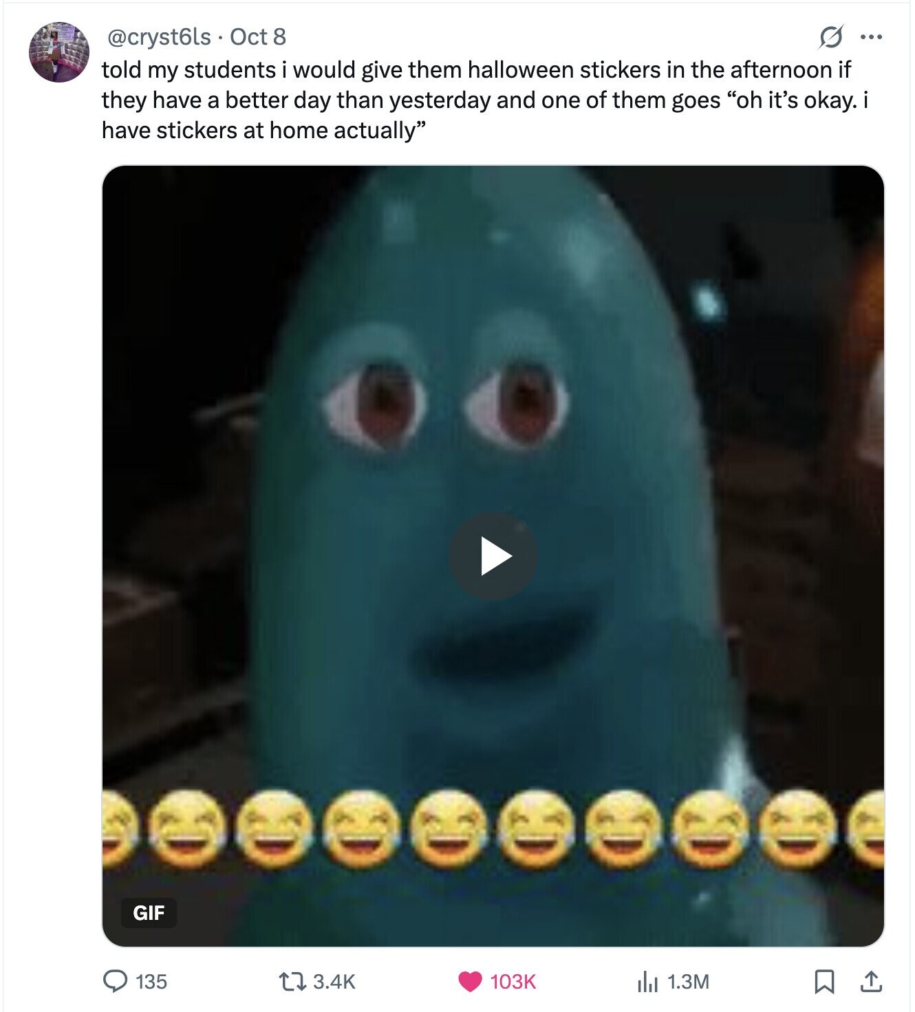 S ... @cryst6ls Oct 8 told my students i would give them halloween stickers in the afternoon if they have a better day than yesterday and one of them goes oh it's okay. have stickers at home actually GIF 135 3.4K 1.3M 103K 