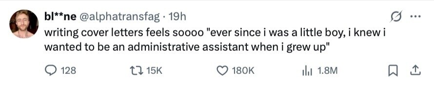 bl**ne @alphatransfag 19h ... writing cover letters feels soooo ever since i was a little boy, i knew i wanted to be an administrative assistant when i grew up 128 15K 180K del 1.8M 