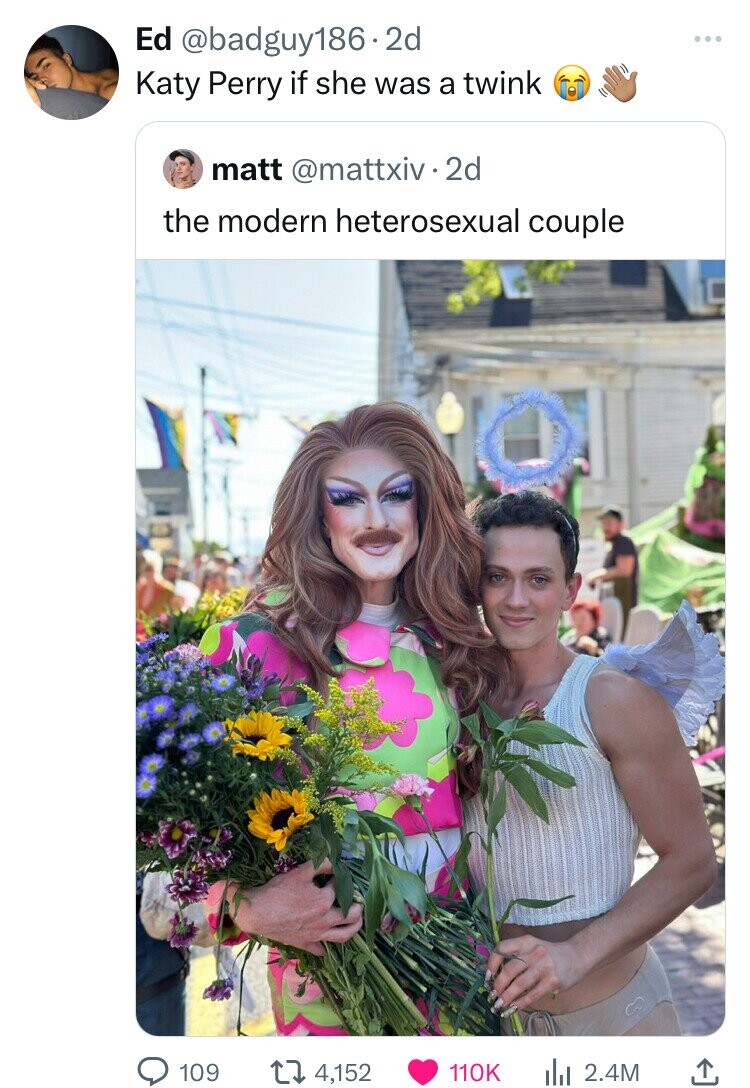 Ed @badguy186.2d Katy Perry if she was a twink matt @mattxiv.2d the modern heterosexual couple 109 4,152 110K 2.4M