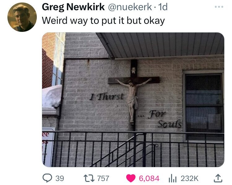 Greg Newkirk @nuekerk. 1d ... Weird way to put it but okay I Thirst For Souls 39 757 6,084 232K