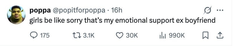 poppa @popitforpoppa 16h ... girls be like sorry that's my emotional support ex boyfriend 175 3.1K 30K del 990K
